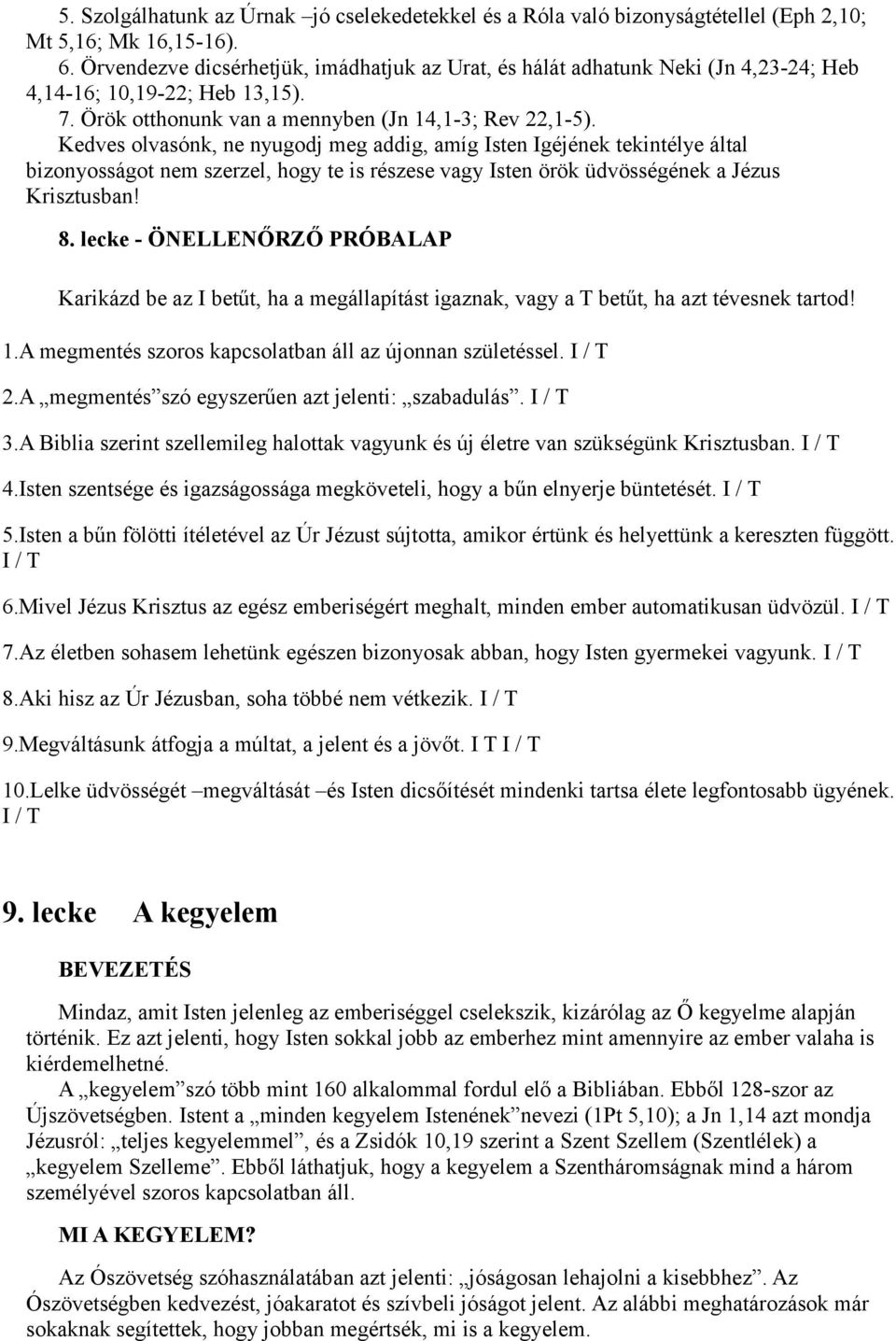 Kedves olvasónk, ne nyugodj meg addig, amíg Isten Igéjének tekintélye által bizonyosságot nem szerzel, hogy te is részese vagy Isten örök üdvösségének a Jézus Krisztusban! 8.