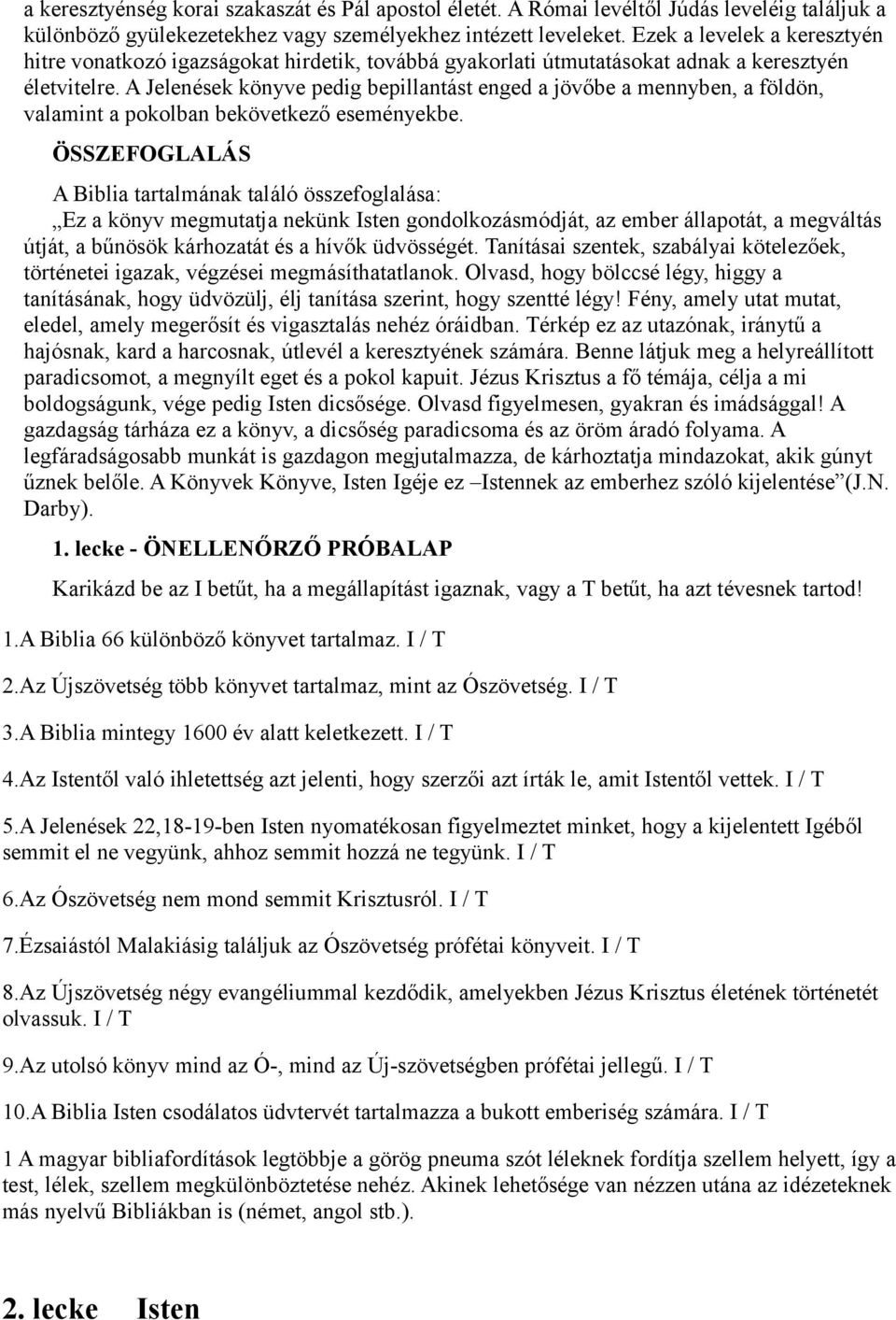 A Jelenések könyve pedig bepillantást enged a jövőbe a mennyben, a földön, valamint a pokolban bekövetkező eseményekbe.