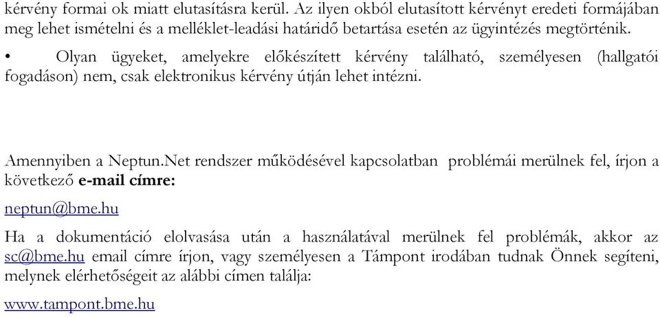 Olyan ügyeket, amelyekre előkészített kérvény található, személyesen (hallgatói fogadáson) nem, csak elektronikus kérvény útján lehet intézni. Amennyiben a Neptun.