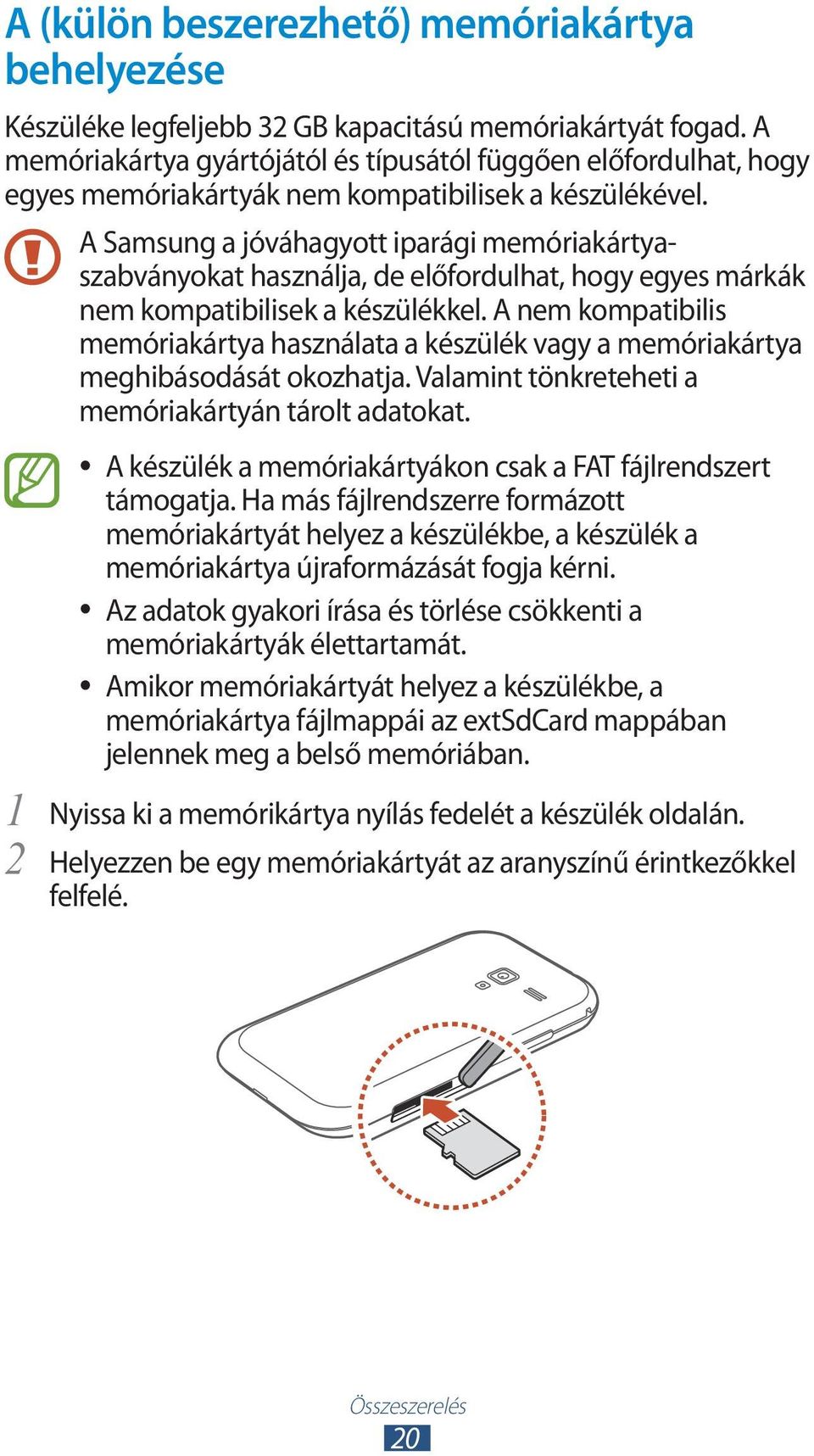 1 2 A Samsung a jóváhagyott iparági memóriakártyaszabványokat használja, de előfordulhat, hogy egyes márkák nem kompatibilisek a készülékkel.