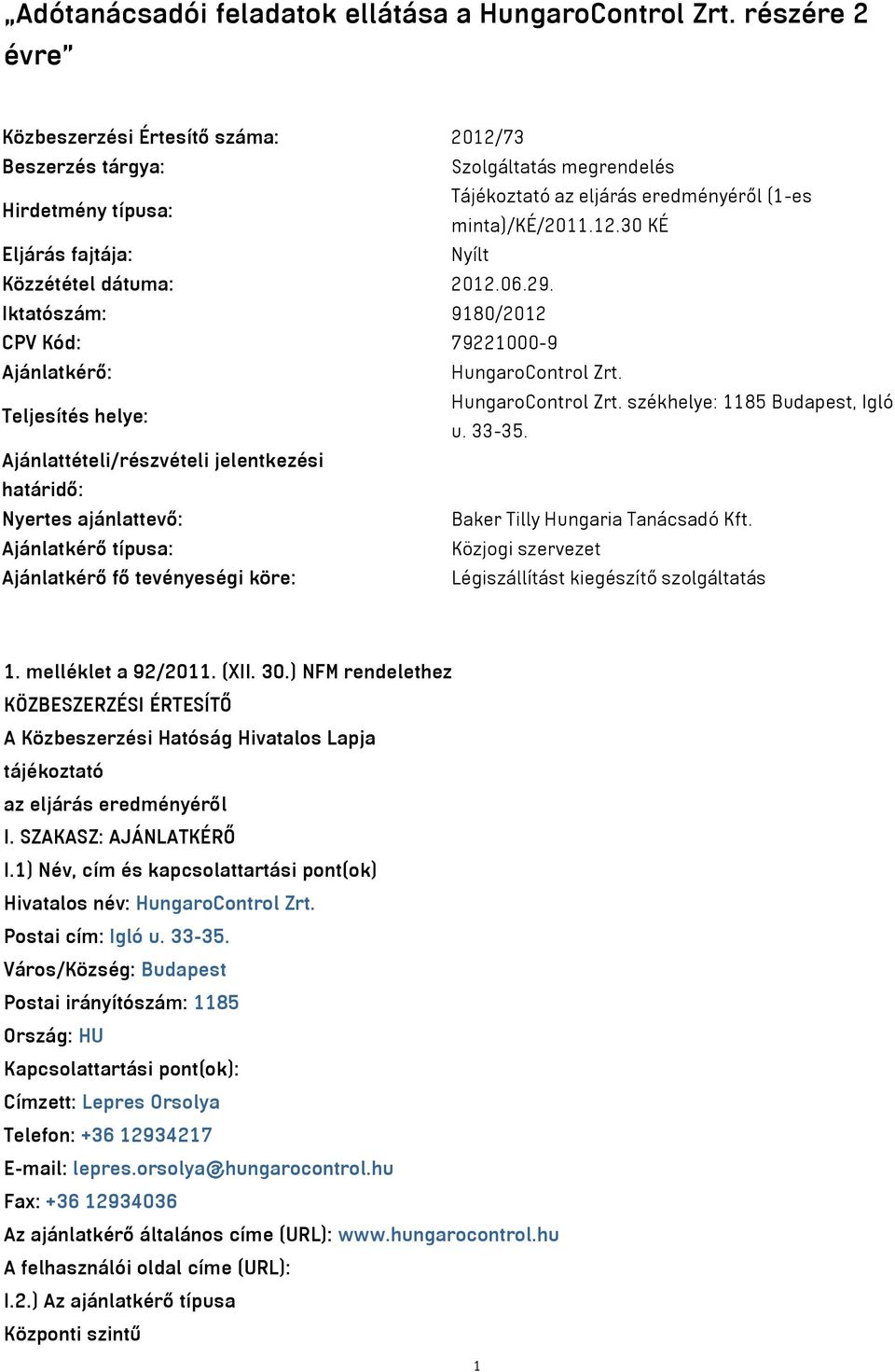 06.29. Iktatószám: 9180/2012 CPV Kód: 79221000-9 Ajánlatkérő: HungaroControl Zrt. Teljesítés helye: HungaroControl Zrt. székhelye: 1185 Budapest, Igló u. 33-35.