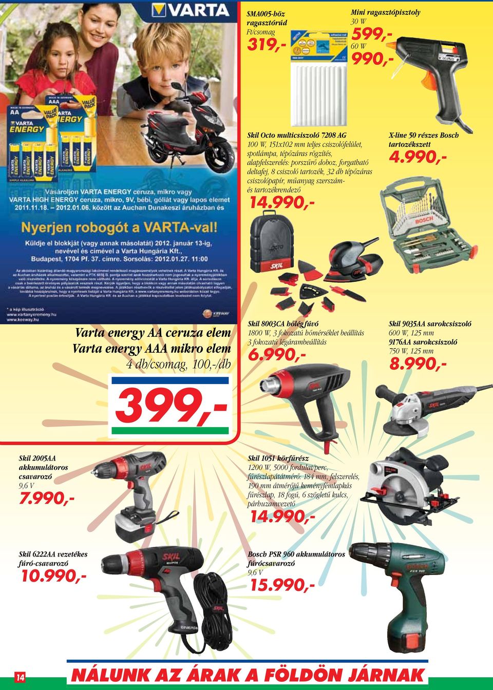 990,- Varta energy AA ceruza elem Varta energy AAA mikro elem 4 db/csomag, 100,-/db Skil 8003CA hőlégfúvó 1800 W, 3 fokozatú hőmérséklet beállítás 3 fokozatú légárambeállítás 6.