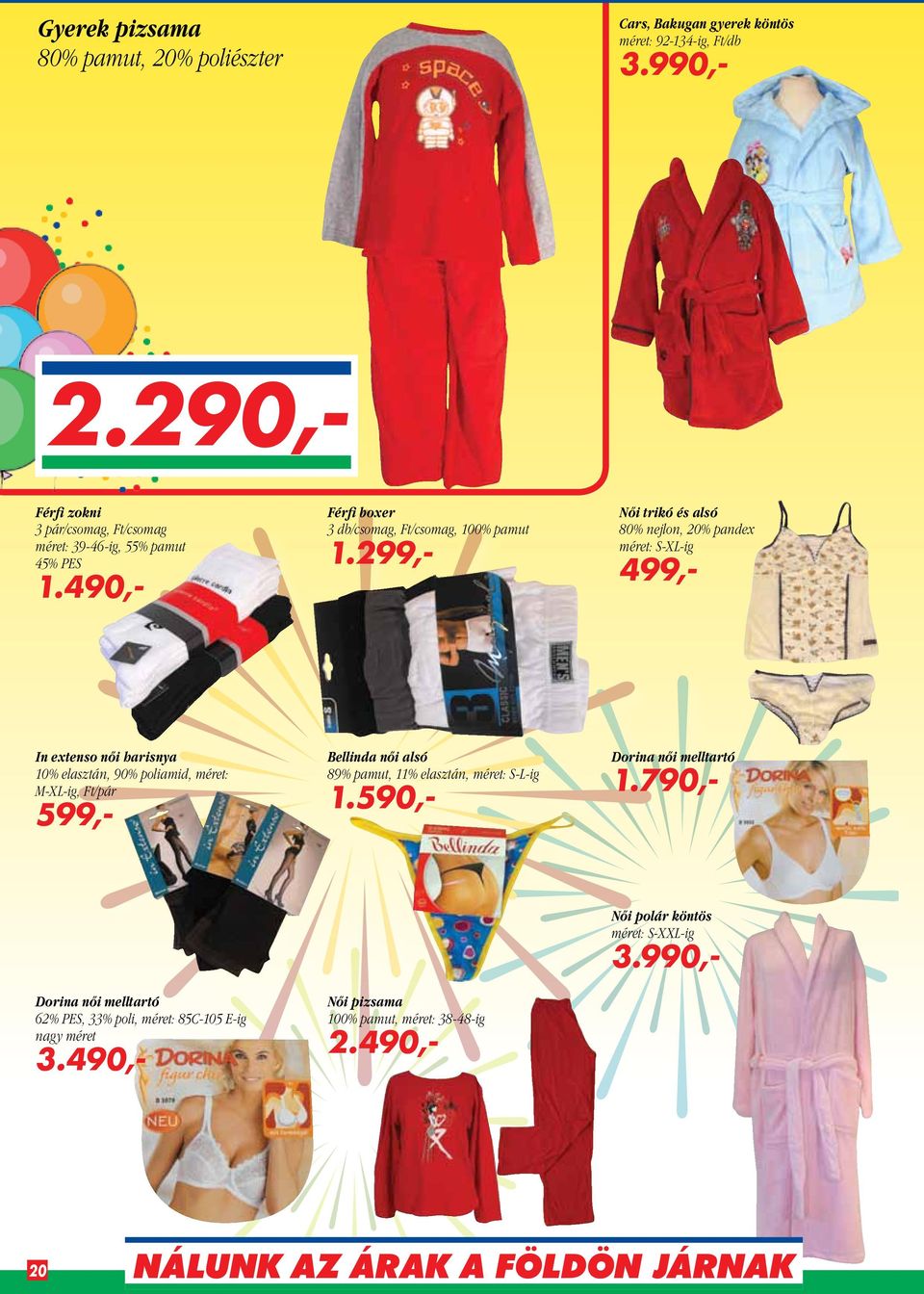 299,- Női trikó és alsó 80% nejlon, 20% pandex méret S-XL-ig 499,- In extenso női harisnya 10% elasztán, 90% poliamid, méret M-XL-ig, Ft/pár 599,- Bellinda