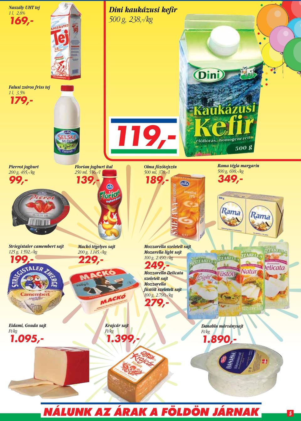 125 g, 1.592,-/kg 199,- Mackó tégelyes sajt 200 g, 1.145,-/kg 229,- Mozzarella szeletelt sajt Mozarella light sajt 100 g, 2.