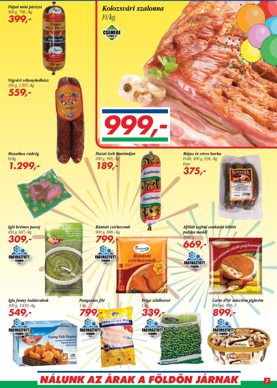 299,- Hazai ízek kenőmájas 200 g, 945,-/kg 189,- Májas és véres hurka, 400 g, 938,-/kg Keps 375,- Igló krémes paraj 450 g,