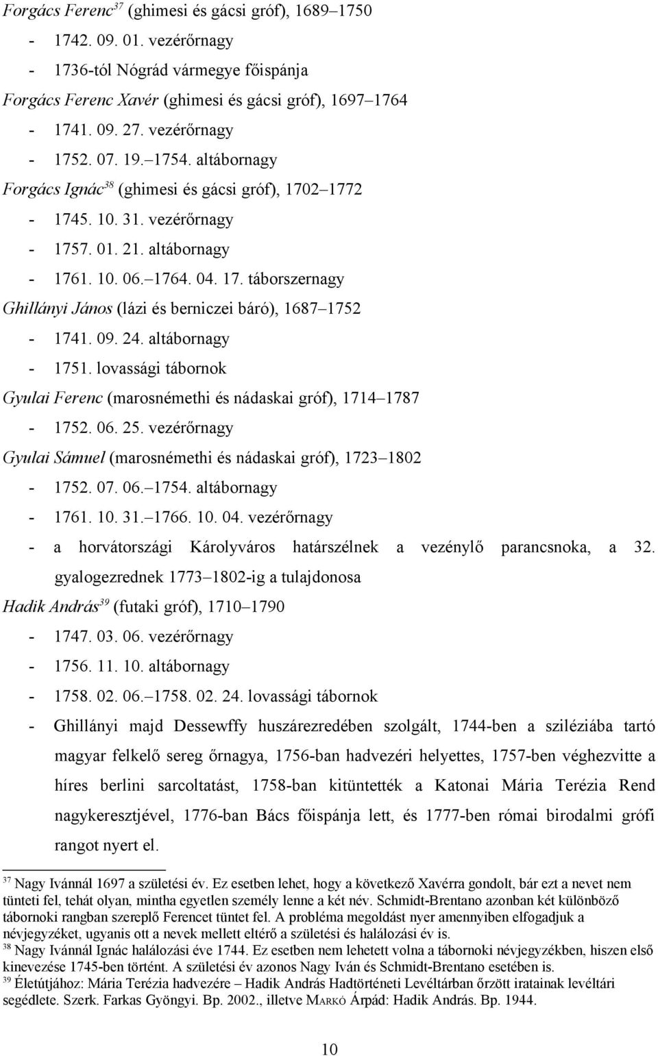 09. 24. altábornagy - 1751. lovassági tábornok Gyulai Ferenc (marosnémethi és nádaskai gróf), 1714 1787-1752. 06. 25. vezérőrnagy Gyulai Sámuel (marosnémethi és nádaskai gróf), 1723 1802-1752. 07. 06. 1754.