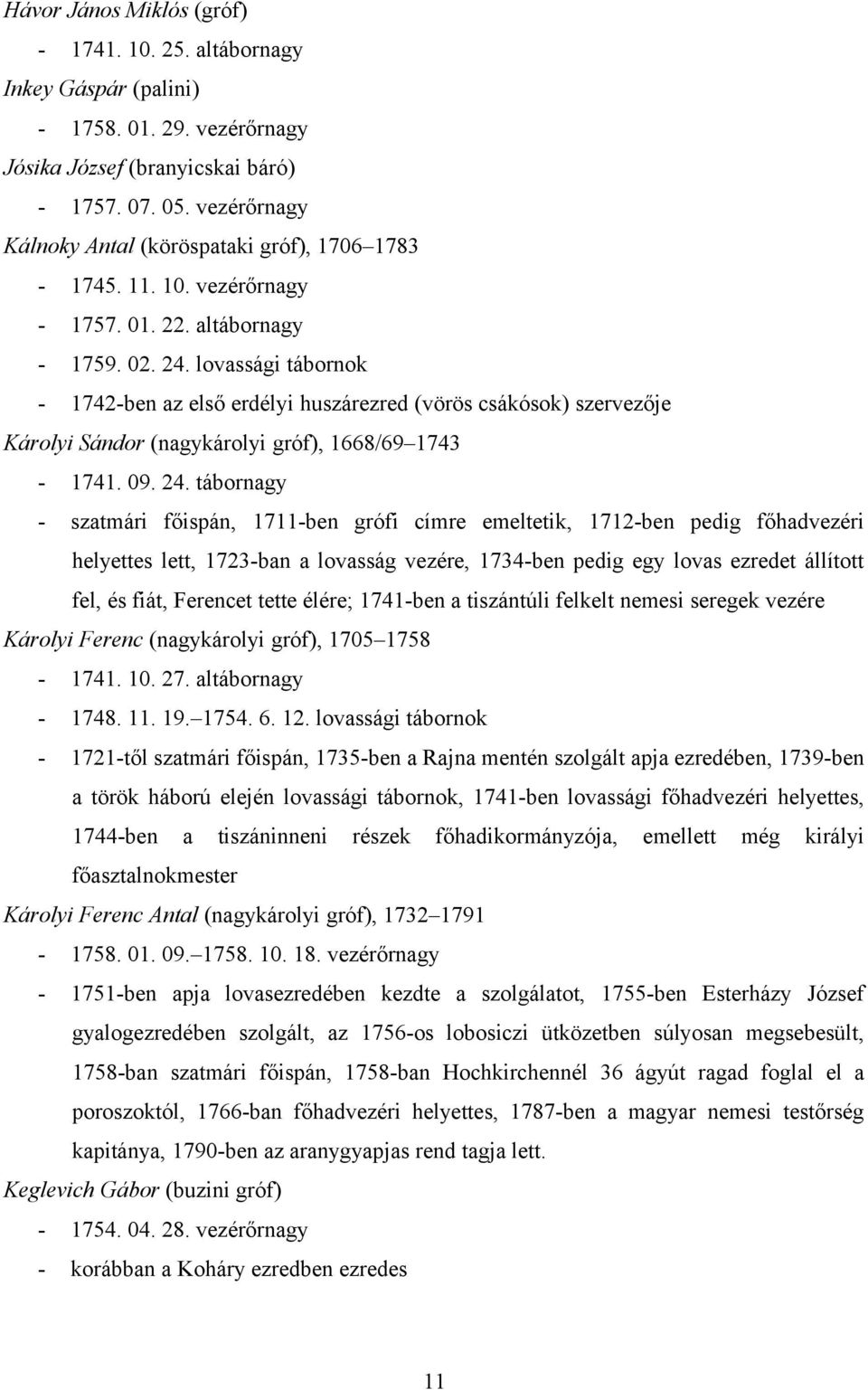 lovassági tábornok - 1742-ben az első erdélyi huszárezred (vörös csákósok) szervezője Károlyi Sándor (nagykárolyi gróf), 1668/69 1743-1741. 09. 24.