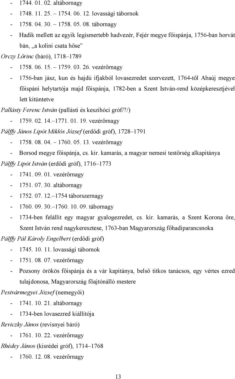 vezérőrnagy - 1756-ban jász, kun és hajdú ifjakból lovasezredet szervezett, 1764-től Abaúj megye főispáni helytartója majd főispánja, 1782-ben a Szent István-rend középkeresztjével lett kitüntetve