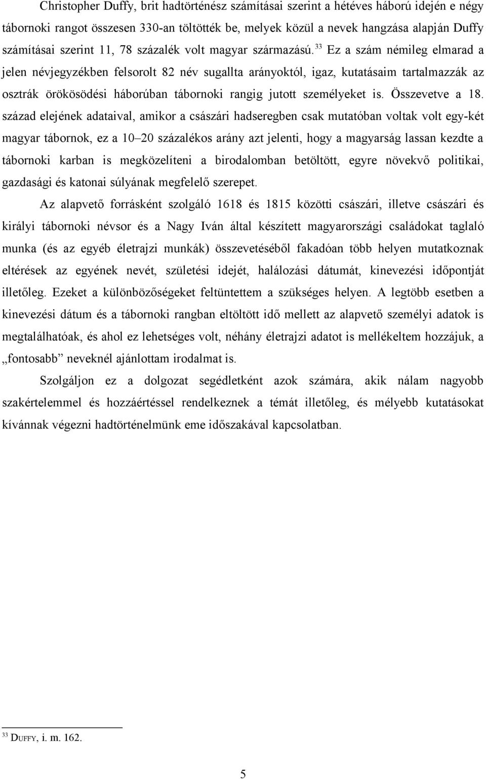 33 Ez a szám némileg elmarad a jelen névjegyzékben felsorolt 82 név sugallta arányoktól, igaz, kutatásaim tartalmazzák az osztrák örökösödési háborúban tábornoki rangig jutott személyeket is.