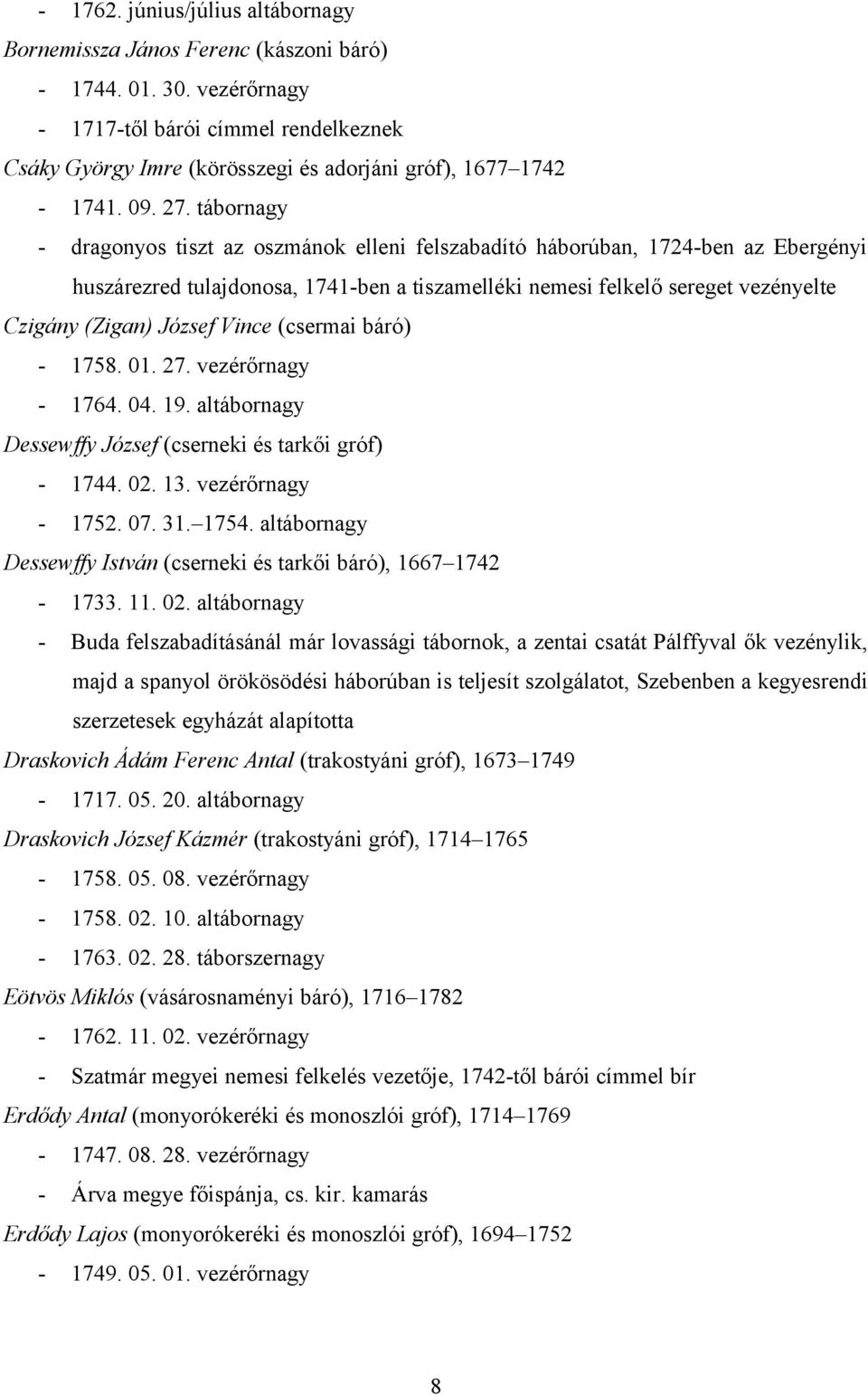 tábornagy - dragonyos tiszt az oszmánok elleni felszabadító háborúban, 1724-ben az Ebergényi huszárezred tulajdonosa, 1741-ben a tiszamelléki nemesi felkelő sereget vezényelte Czigány (Zigan) József