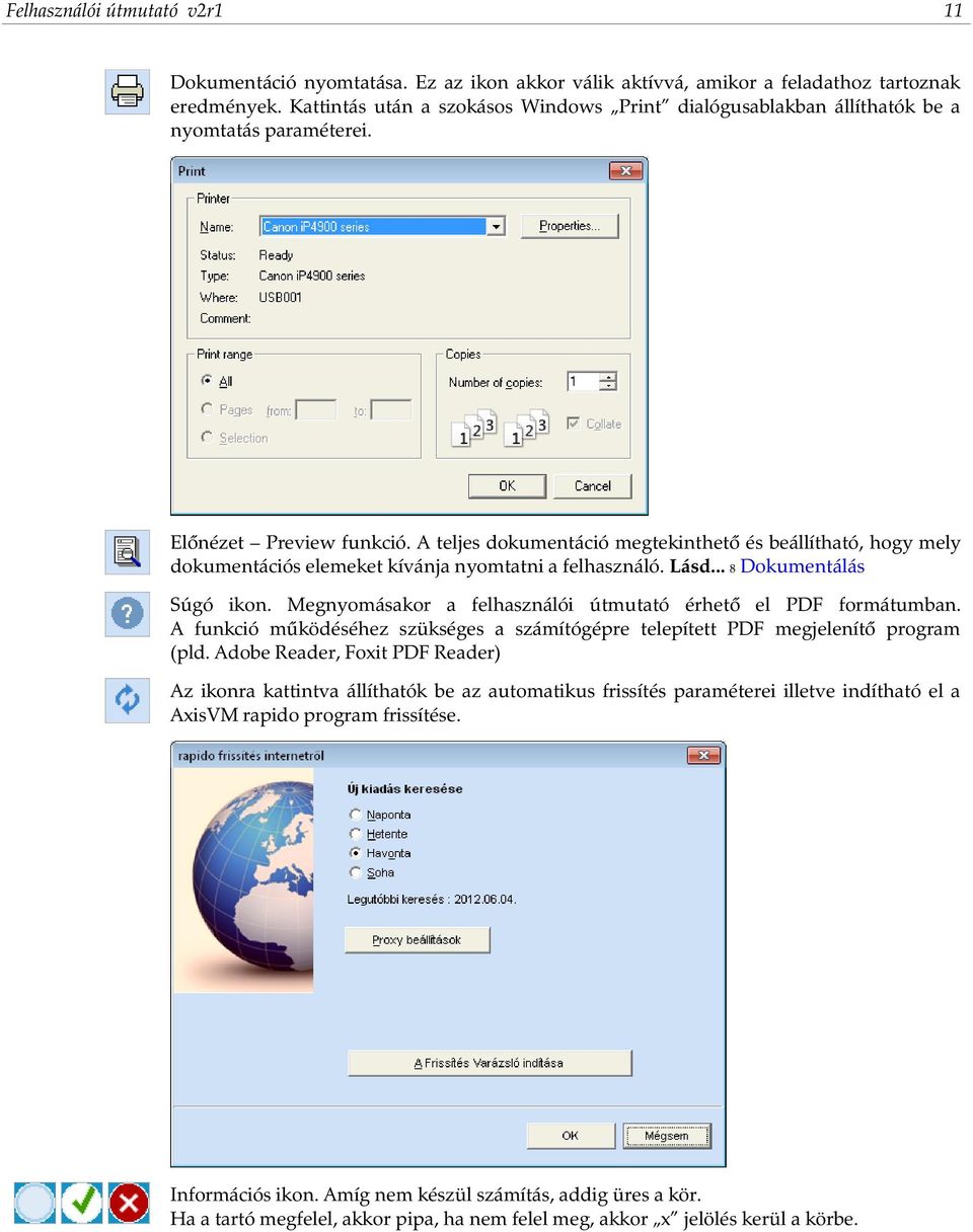 A teljes dokumentáció megtekinthető és beállítható, hogy mely dokumentációs elemeket kívánja nyomtatni a felhasználó. Lásd... 8 Dokumentálás Súgó ikon.