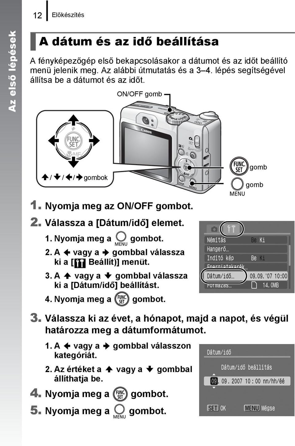 3. A vagy a gombbal válassza ki a [Dátum/idő] beállítást. 4. Nyomja meg a gombot. 3. Válassza ki az évet, a hónapot, majd a napot, és végül határozza meg a dátumformátumot. 1.