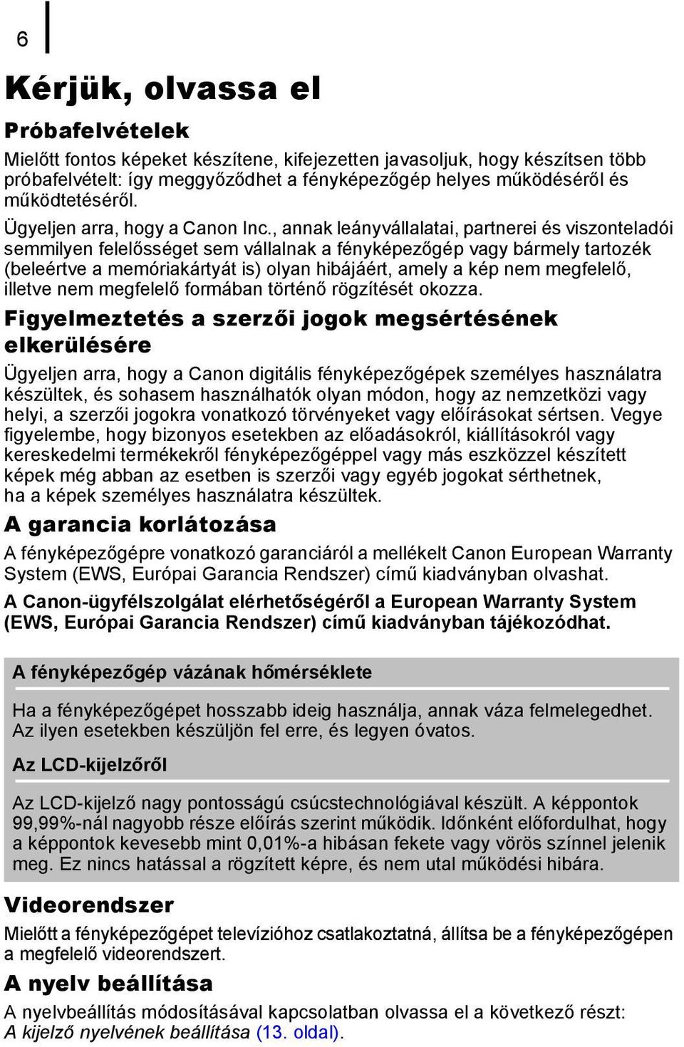 , annak leányvállalatai, partnerei és viszonteladói semmilyen felelősséget sem vállalnak a fényképezőgép vagy bármely tartozék (beleértve a memóriakártyát is) olyan hibájáért, amely a kép nem