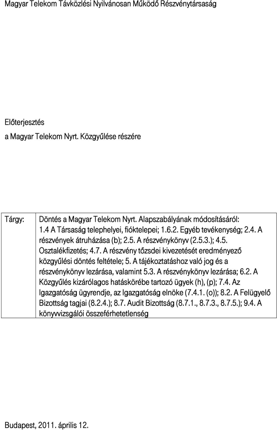 A részvény tőzsdei kivezetését eredményező közgyűlési döntés feltétele; 5. A tájékoztatáshoz való jog és a részvénykönyv lezárása, valamint 5.3. A részvénykönyv lezárása; 6.2.