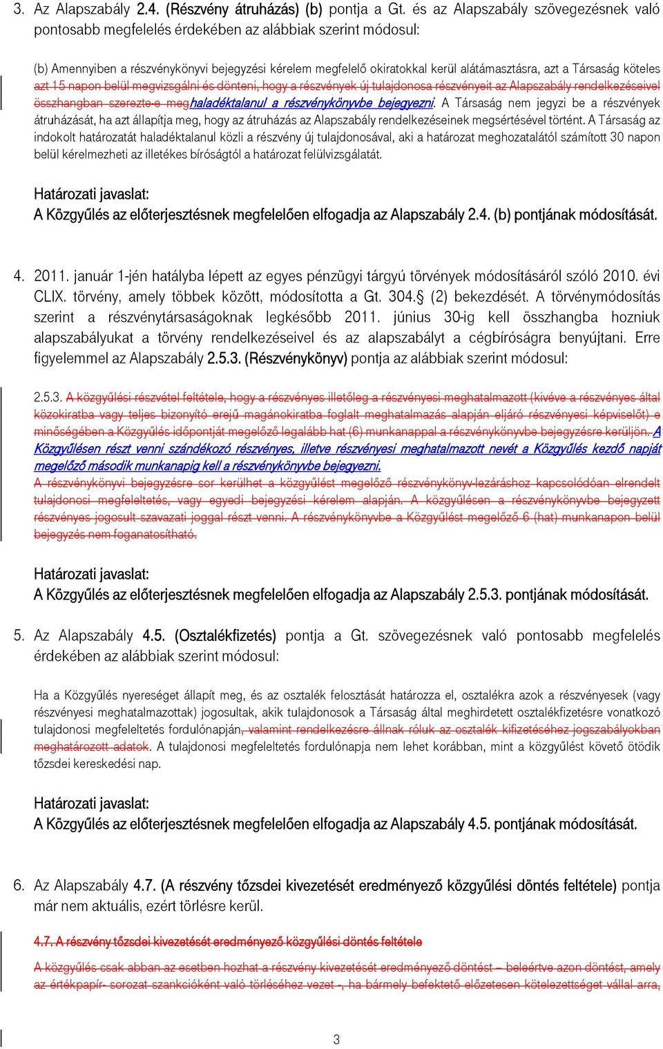 Társaság köteles azt 15 napon belül megvizsgálni és dönteni, hogy a részvények új tulajdonosa részvényeit az Alapszabály rendelkezéseivel összhangban szerezte-e meghaladéktalanul a részvénykönyvbe