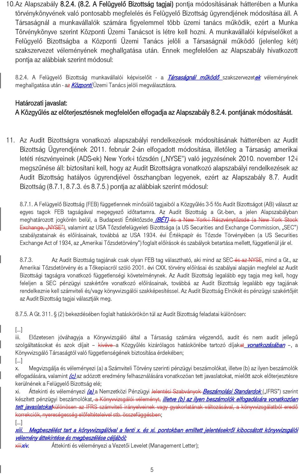 A munkavállalói képviselőket a Felügyelő Bizottságba a Központi Üzemi Tanács jelöli a Társaságnál működő (jelenleg két) szakszervezet véleményének meghallgatása után.