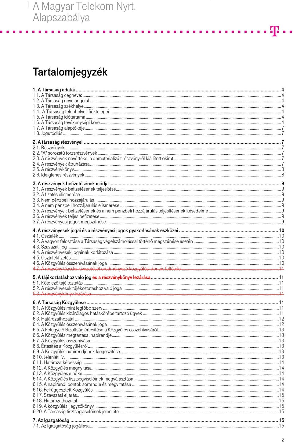 .. 7 2.3. A részvények névértéke, a dematerializált részvényről kiállított okirat... 7 2.4. A részvények átruházása... 7 2.5. A részvénykönyv... 8 2.6. Ideiglenes részvények... 8 3.