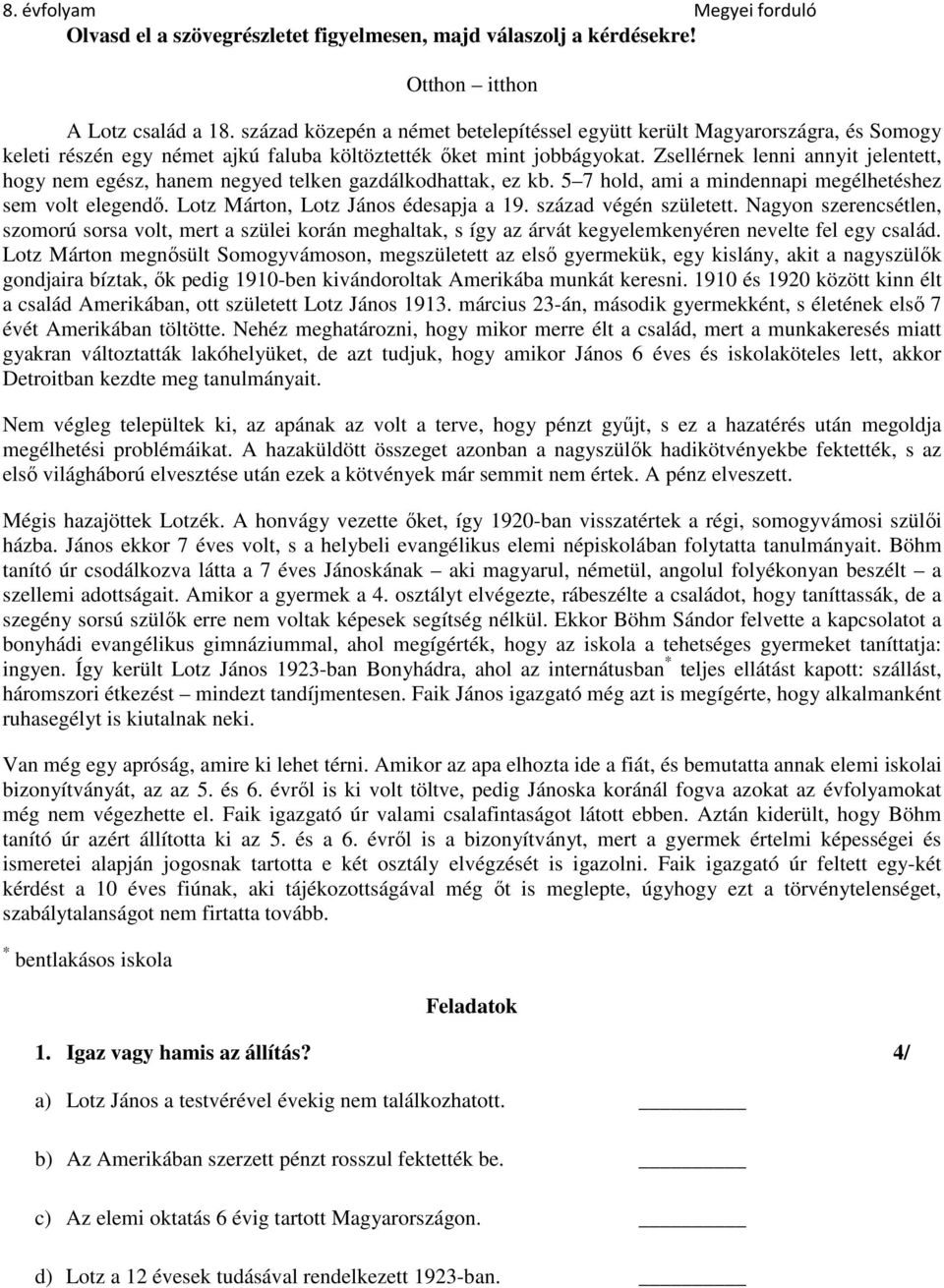 Zsellérnek lenni annyit jelentett, hogy nem egész, hanem negyed telken gazdálkodhattak, ez kb. 5 7 hold, ami a mindennapi megélhetéshez sem volt elegendő. Lotz Márton, Lotz János édesapja a 19.