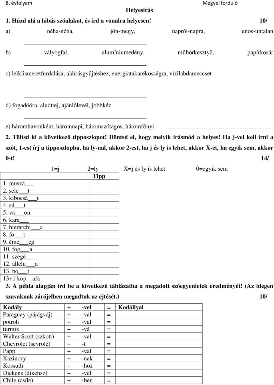 fogadóóra, aludttej, ajánlólevél, jobbkéz e) háromhavonként, háromnapi, háromszótagos, háromfőnyi 2. Töltsd ki a következő tipposzlopot! Döntsd el, hogy melyik írásmód a helyes!