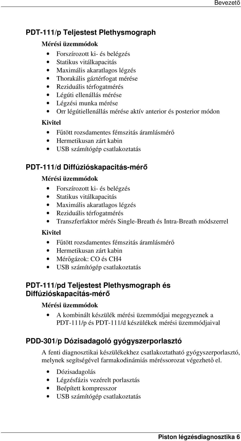csatlakoztatás PDT-111/d Diffúzióskapacitás-mérő Mérési üzemmódok Forszírozott ki- és belégzés Statikus vitálkapacitás Maximális akaratlagos légzés Reziduális térfogatmérés Transzferfaktor mérés