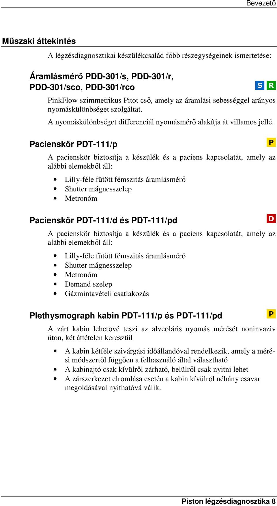 Pacienskör PDT-111/p A pacienskör biztosítja a készülék és a paciens kapcsolatát, amely az alábbi elemekből áll: Lilly-féle fűtött fémszitás áramlásmérő Shutter mágnesszelep Metronóm Pacienskör