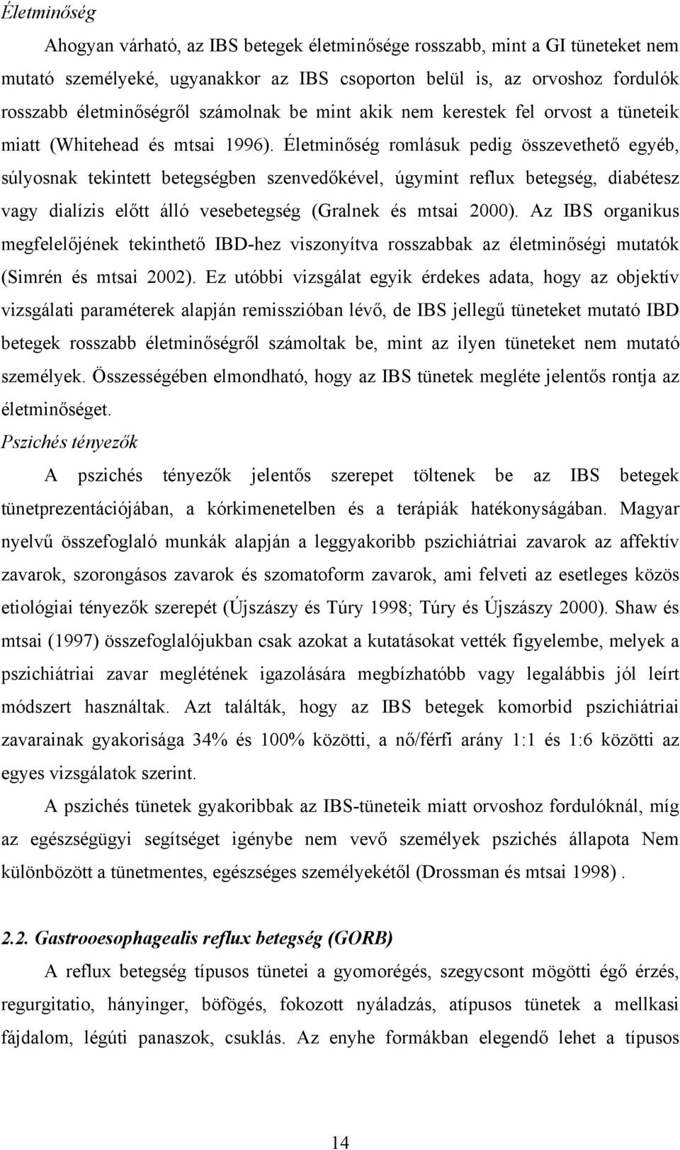 Életminőség romlásuk pedig összevethető egyéb, súlyosnak tekintett betegségben szenvedőkével, úgymint reflux betegség, diabétesz vagy dialízis előtt álló vesebetegség (Gralnek és mtsai 2000).