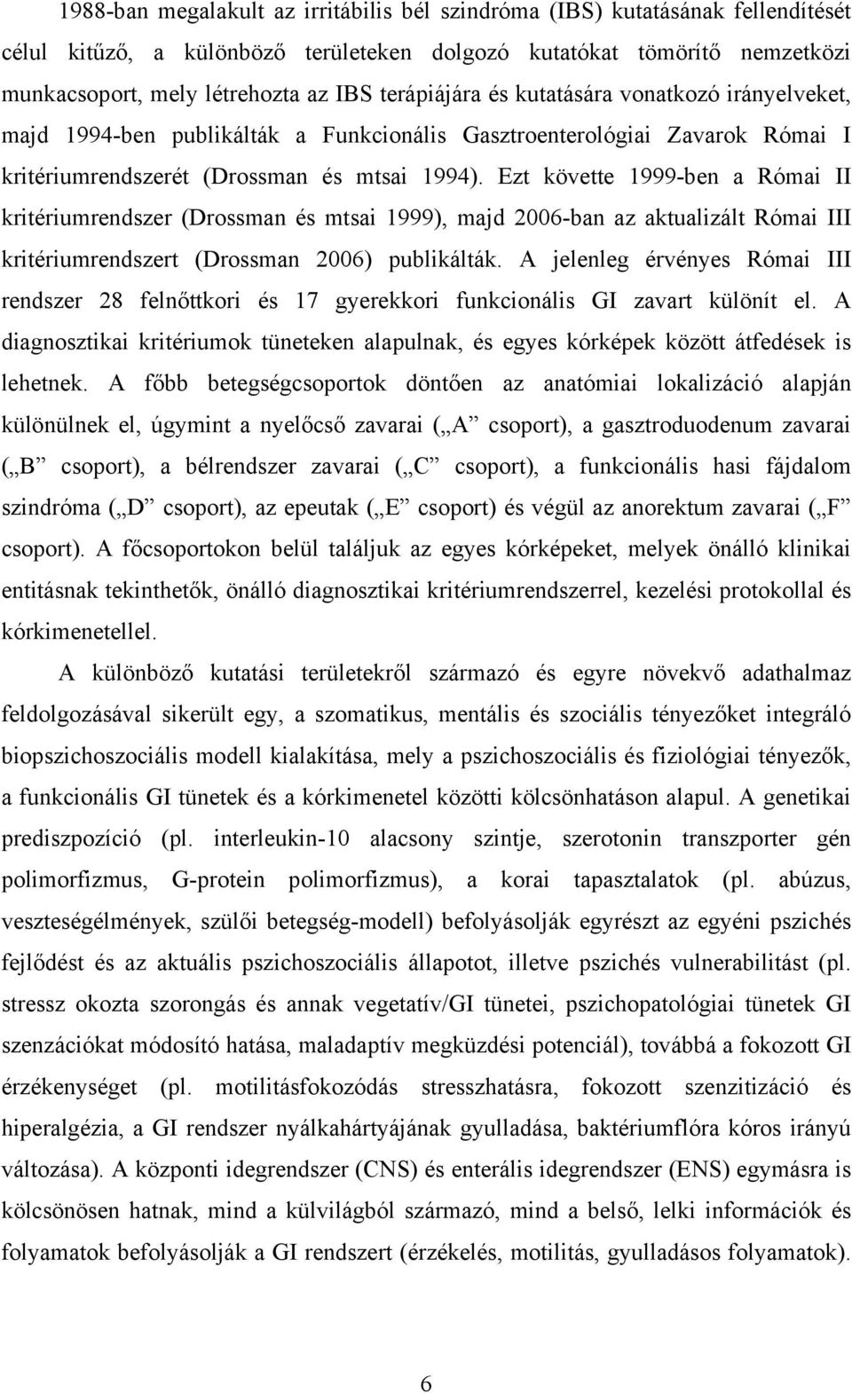 Ezt követte 1999-ben a Római II kritériumrendszer (Drossman és mtsai 1999), majd 2006-ban az aktualizált Római III kritériumrendszert (Drossman 2006) publikálták.