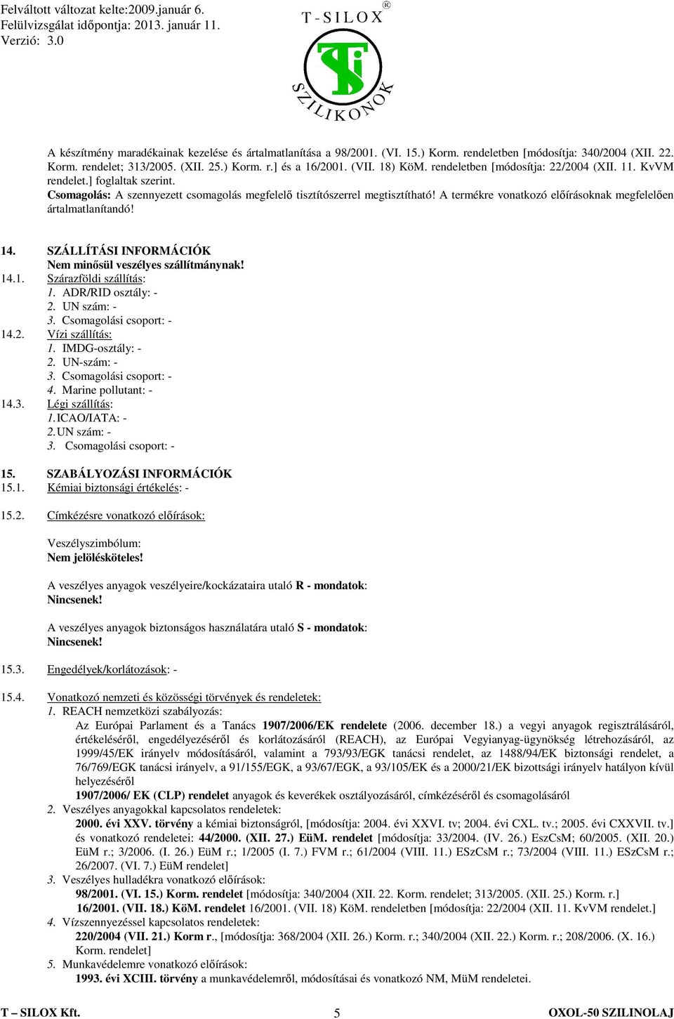 A termékre vonatkozó előírásoknak megfelelően ártalmatlanítandó! 14. SZÁLLÍTÁSI INFORMÁCIÓK Nem minősül veszélyes szállítmánynak! 14.1. Szárazföldi szállítás: 1. ADR/RID osztály: - 2. UN szám: - 3.