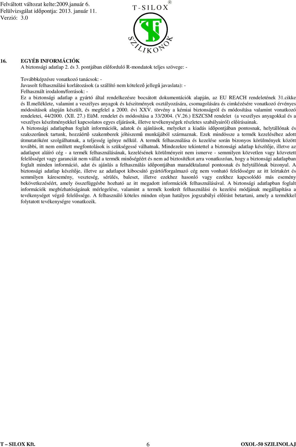 irodalom/források: - Ez a biztonsági adatlap a gyártó által rendelkezésre bocsátott dokumentációk alapján, az EU REACH rendeletének 31.cikke és II.