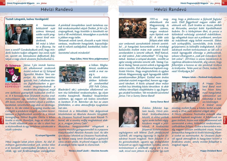Gondoskodtunk arról, hogy mindenki kedvére tudjon válogatni: lesz zenés nyári est, operett est, könnyűzenei dalfesztivál, folytatjuk a nagy sikerű utcazene fesztiválunkat is.