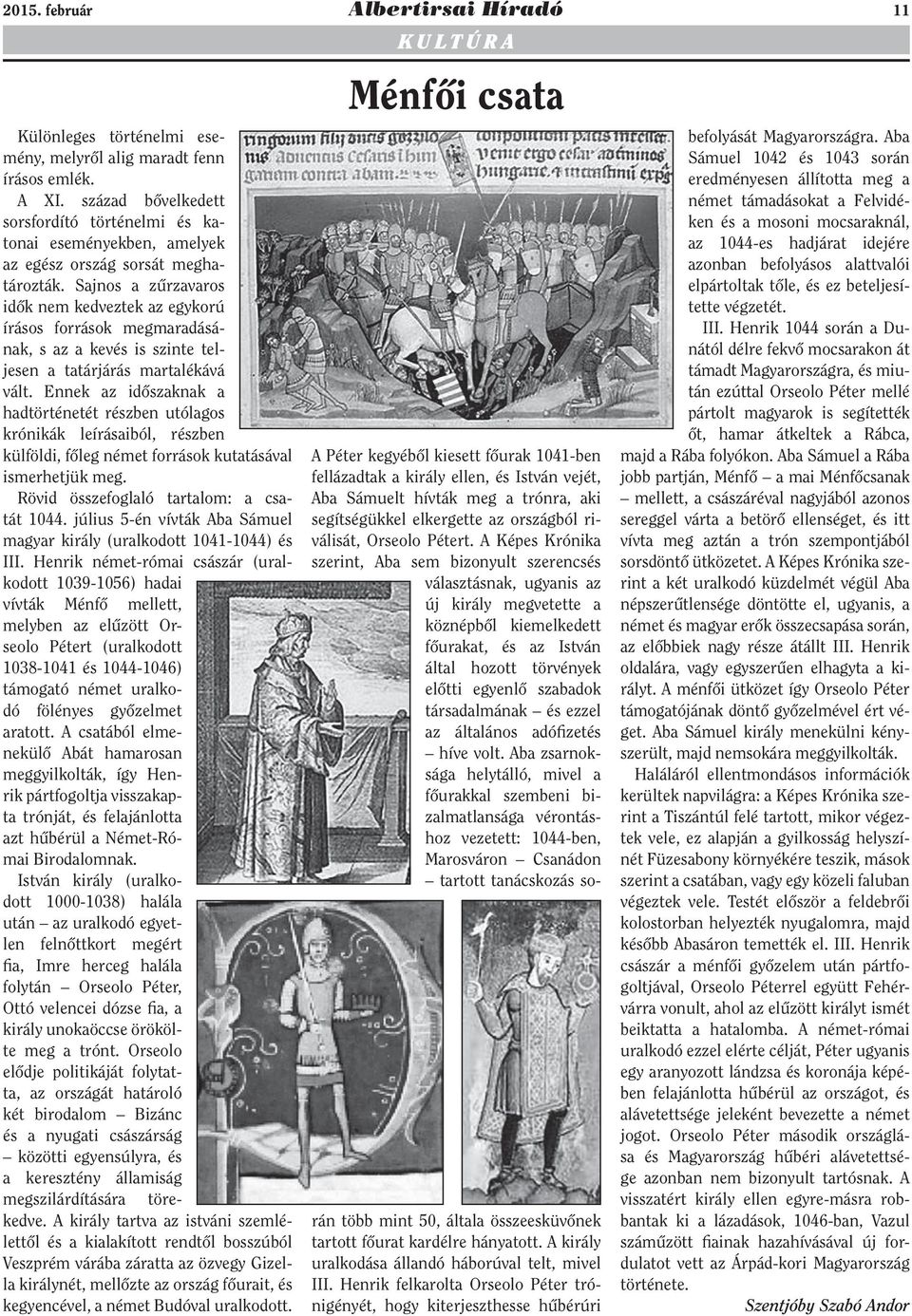 Sajnos a zűrzavaros idők nem kedveztek az egykorú írásos források megmaradásának, s az a kevés is szinte teljesen a tatárjárás martalékává vált.