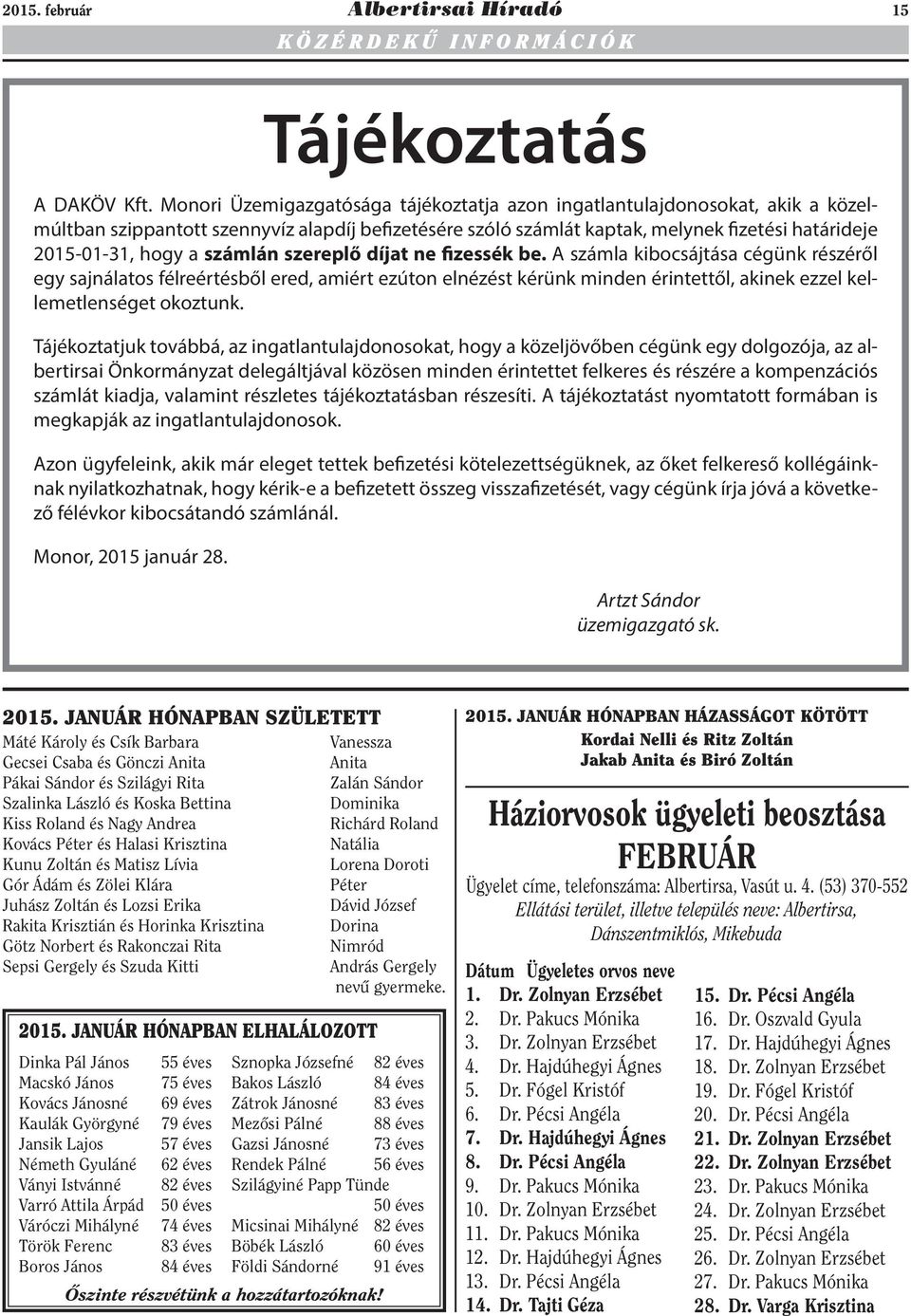 számlán szereplő díjat ne fizessék be. A számla kibocsájtása cégünk részéről egy sajnálatos félreértésből ered, amiért ezúton elnézést kérünk minden érintettől, akinek ezzel kellemetlenséget okoztunk.