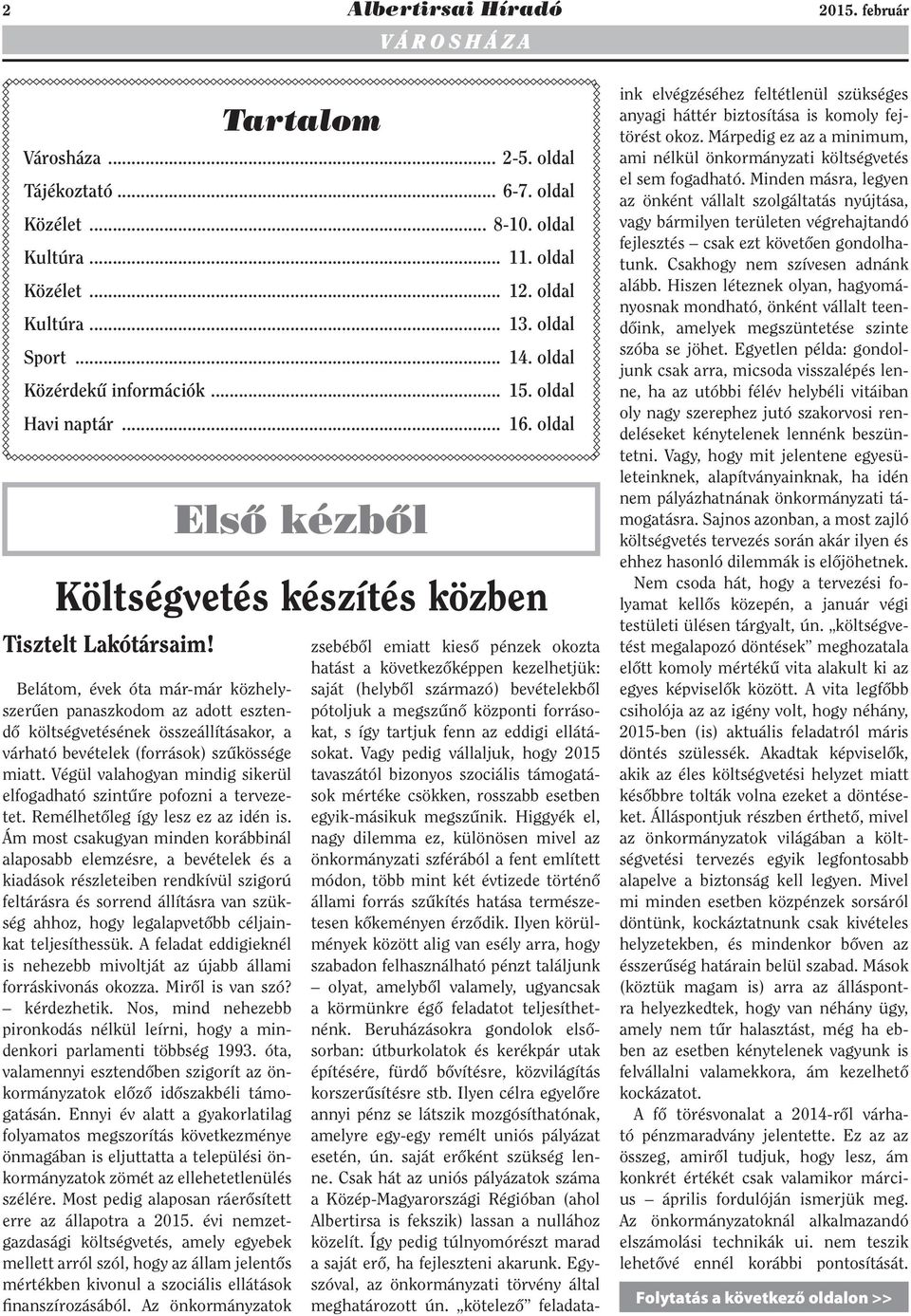 Belátom, évek óta már-már közhelyszerűen panaszkodom az adott esztendő költségvetésének összeállításakor, a várható bevételek (források) szűkössége miatt.