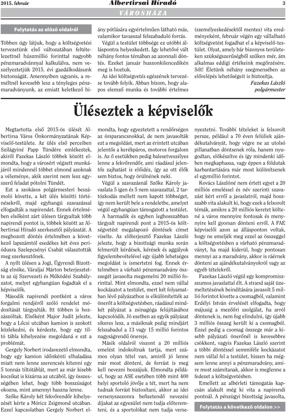 Amennyiben ugyanis, a reméltnél kevesebb lesz a tényleges pénzmaradványunk, az emiatt keletkező hiány pótlására egyértelműen látható más, valamikor tavasszal felszabaduló forrás.