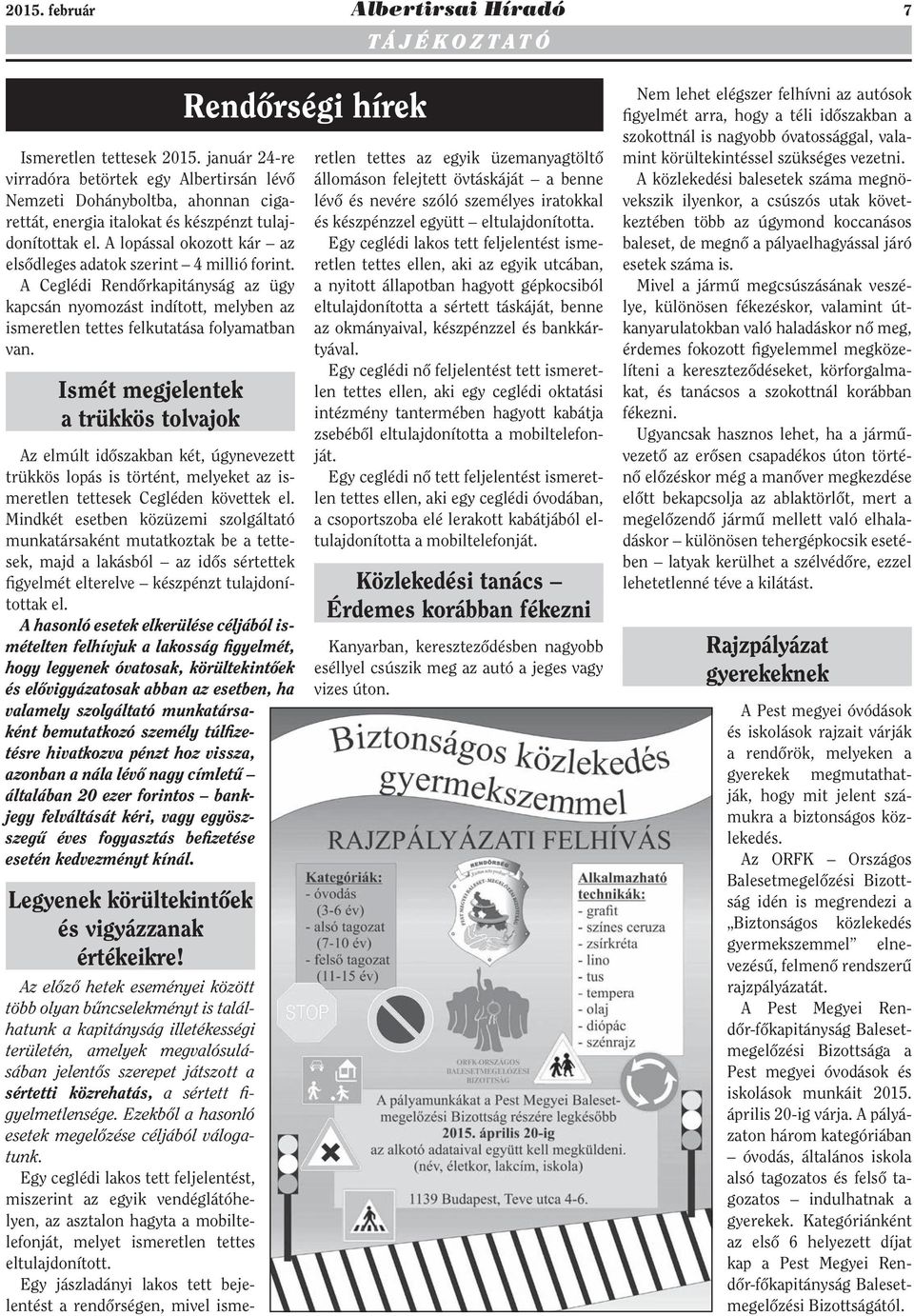 A lopással okozott kár az elsődleges adatok szerint 4 millió forint. A Ceglédi Rendőrkapitányság az ügy kapcsán nyomozást indított, melyben az ismeretlen tettes felkutatása folyamatban van.