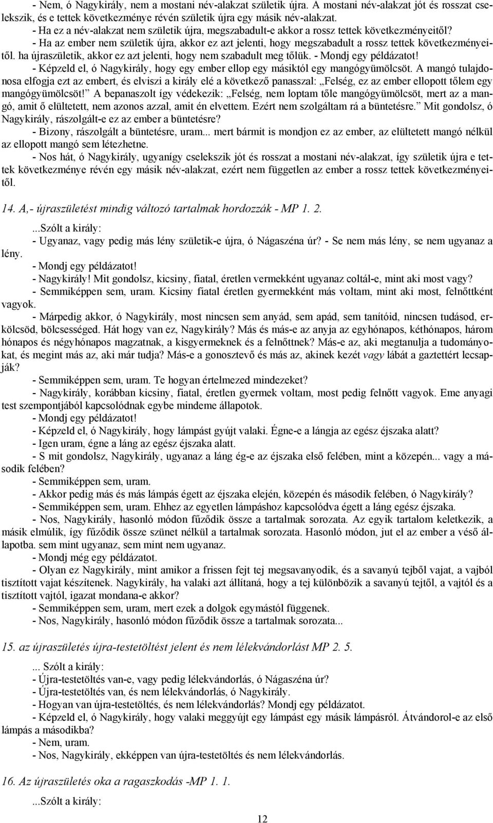 - Ha az ember nem születik újra, akkor ez azt jelenti, hogy megszabadult a rossz tettek következményeitől. ha újraszületik, akkor ez azt jelenti, hogy nem szabadult meg tőlük. - Mondj egy példázatot!