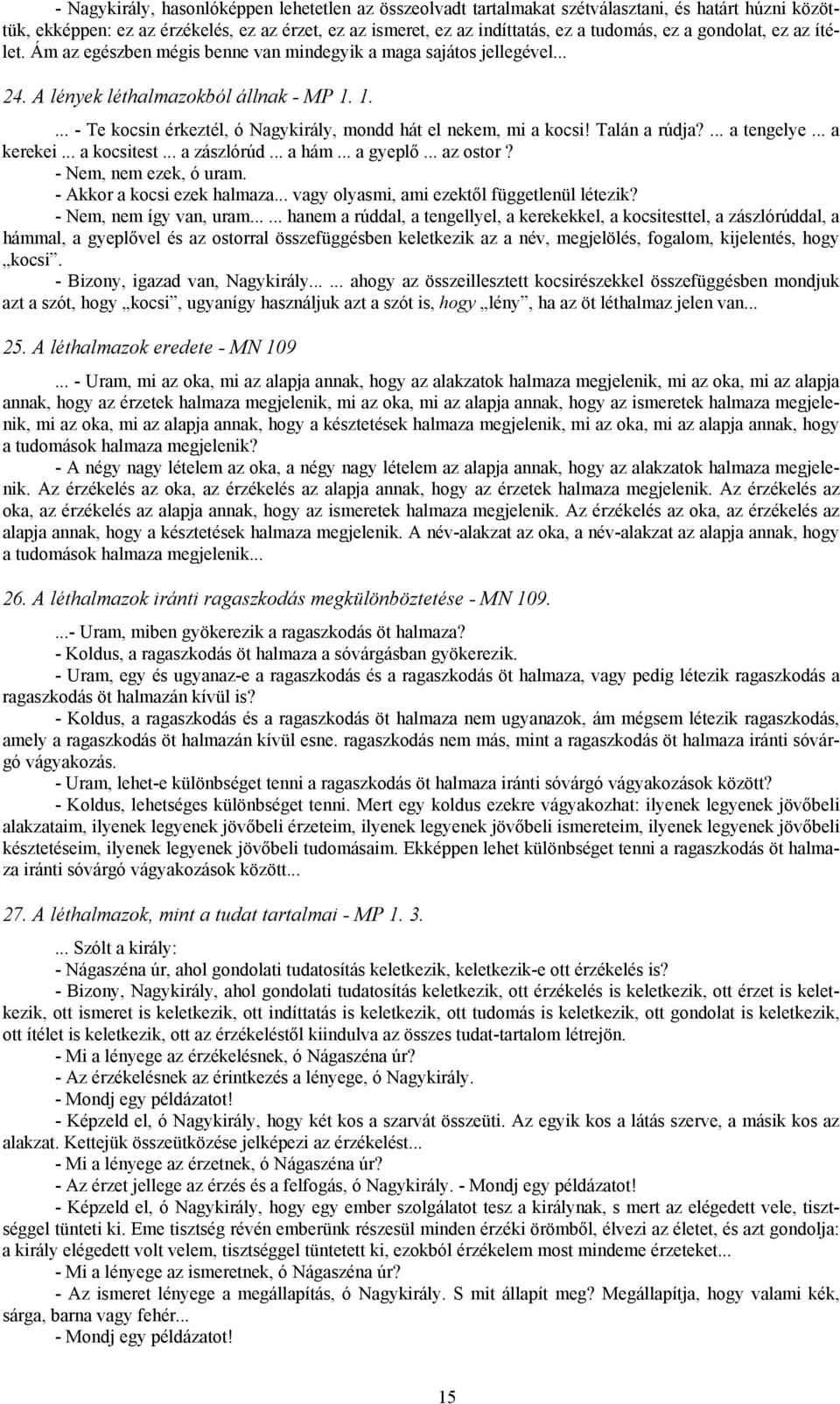 1.... - Te kocsin érkeztél, ó Nagykirály, mondd hát el nekem, mi a kocsi! Talán a rúdja?... a tengelye... a kerekei... a kocsitest... a zászlórúd... a hám... a gyeplő... az ostor?