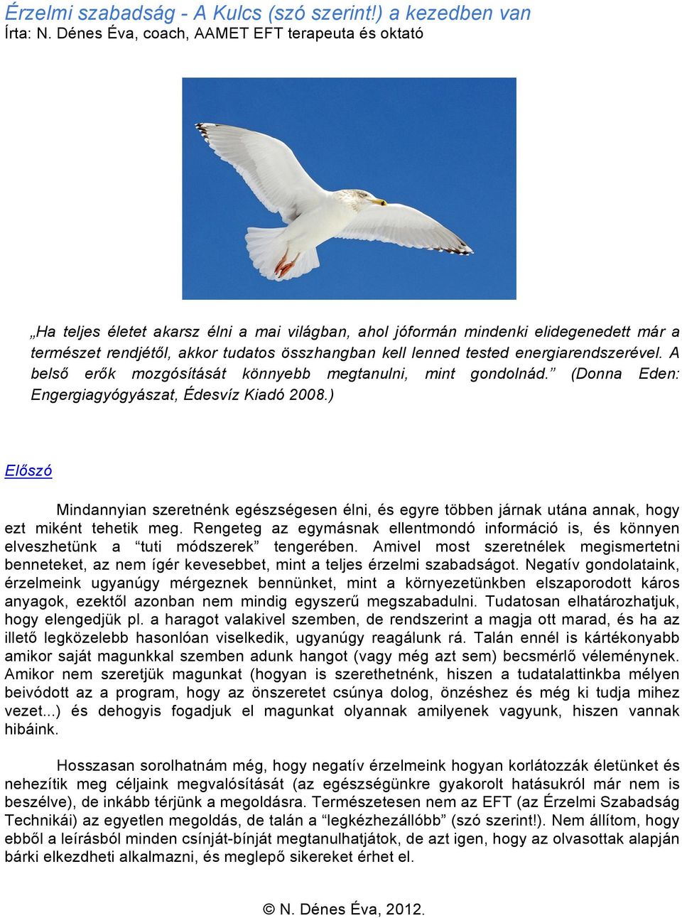 tested energiarendszerével. A belső erők mozgósítását könnyebb megtanulni, mint gondolnád. (Donna Eden: Engergiagyógyászat, Édesvíz Kiadó 2008.