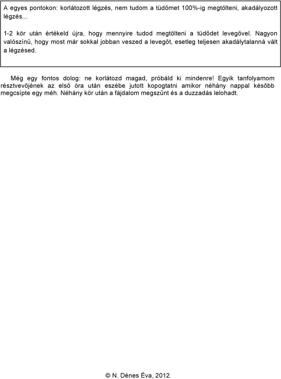 Nagyon valószínű, hogy most már sokkal jobban veszed a levegőt, esetleg teljesen akadálytalanná vált a légzésed.