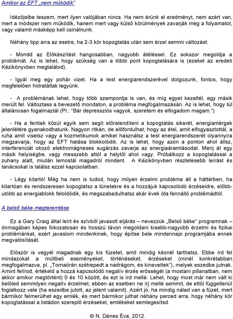 Néhány tipp arra az esetre, ha 2-3 kör kopogtatás után sem érzel semmi változást: - Mondd az Előkészítést hangosabban, nagyobb átéléssel. Ez sokszor megoldja a problémát.