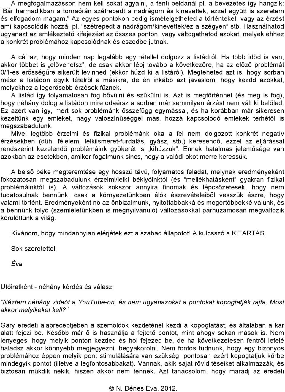 Használhatod ugyanazt az emlékeztető kifejezést az összes ponton, vagy váltogathatod azokat, melyek ehhez a konkrét problémához kapcsolódnak és eszedbe jutnak.