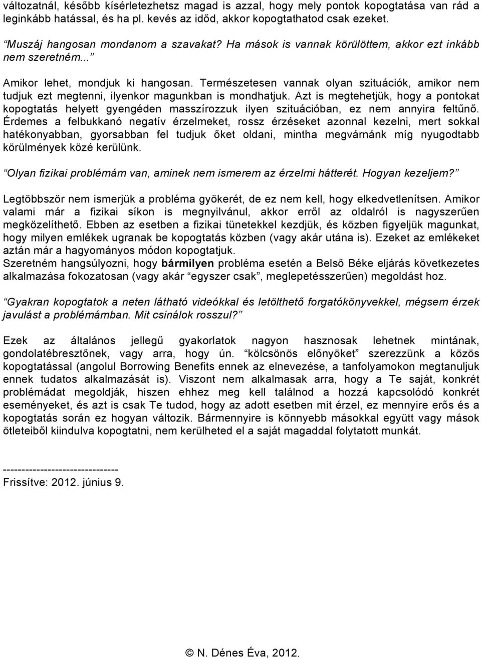 Természetesen vannak olyan szituációk, amikor nem tudjuk ezt megtenni, ilyenkor magunkban is mondhatjuk.