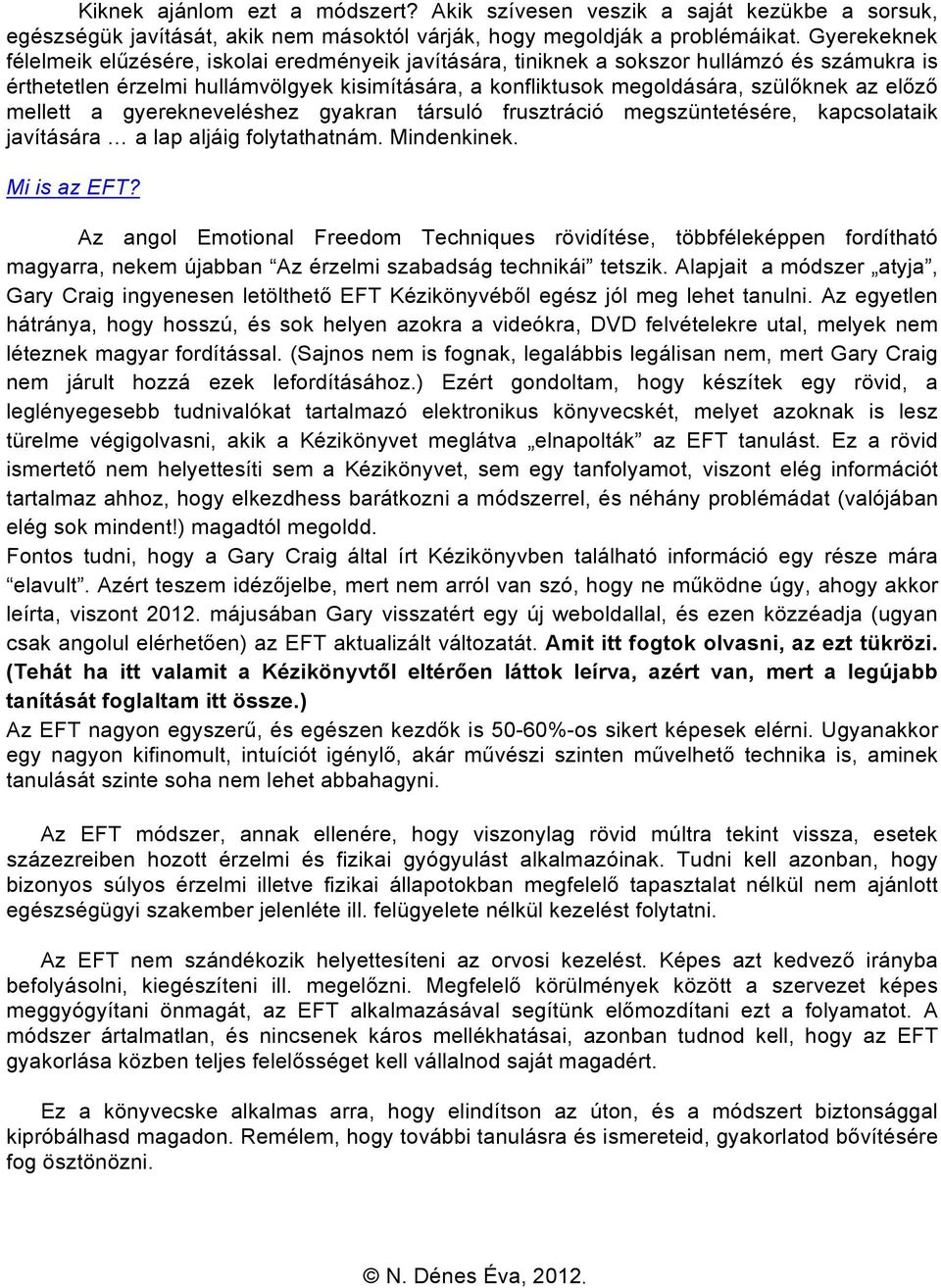 előző mellett a gyerekneveléshez gyakran társuló frusztráció megszüntetésére, kapcsolataik javítására a lap aljáig folytathatnám. Mindenkinek. Mi is az EFT?