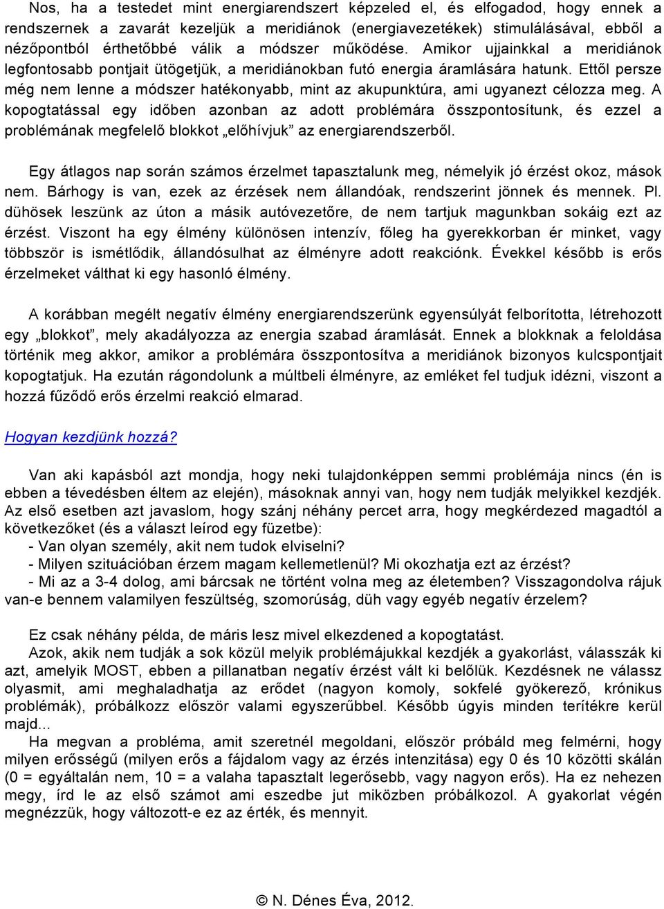 Ettől persze még nem lenne a módszer hatékonyabb, mint az akupunktúra, ami ugyanezt célozza meg.