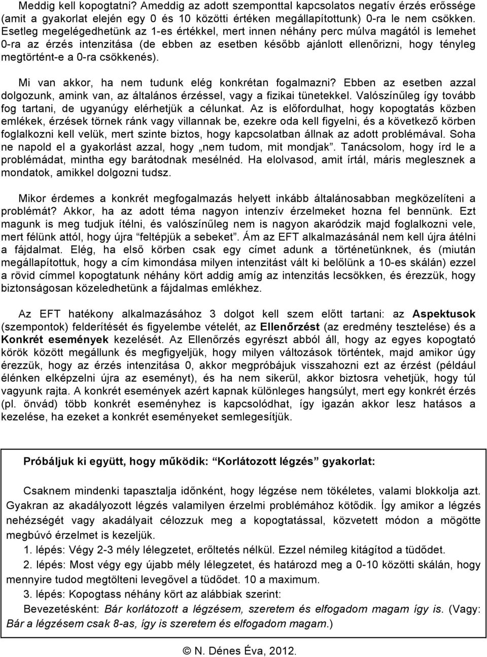 csökkenés). Mi van akkor, ha nem tudunk elég konkrétan fogalmazni? Ebben az esetben azzal dolgozunk, amink van, az általános érzéssel, vagy a fizikai tünetekkel.