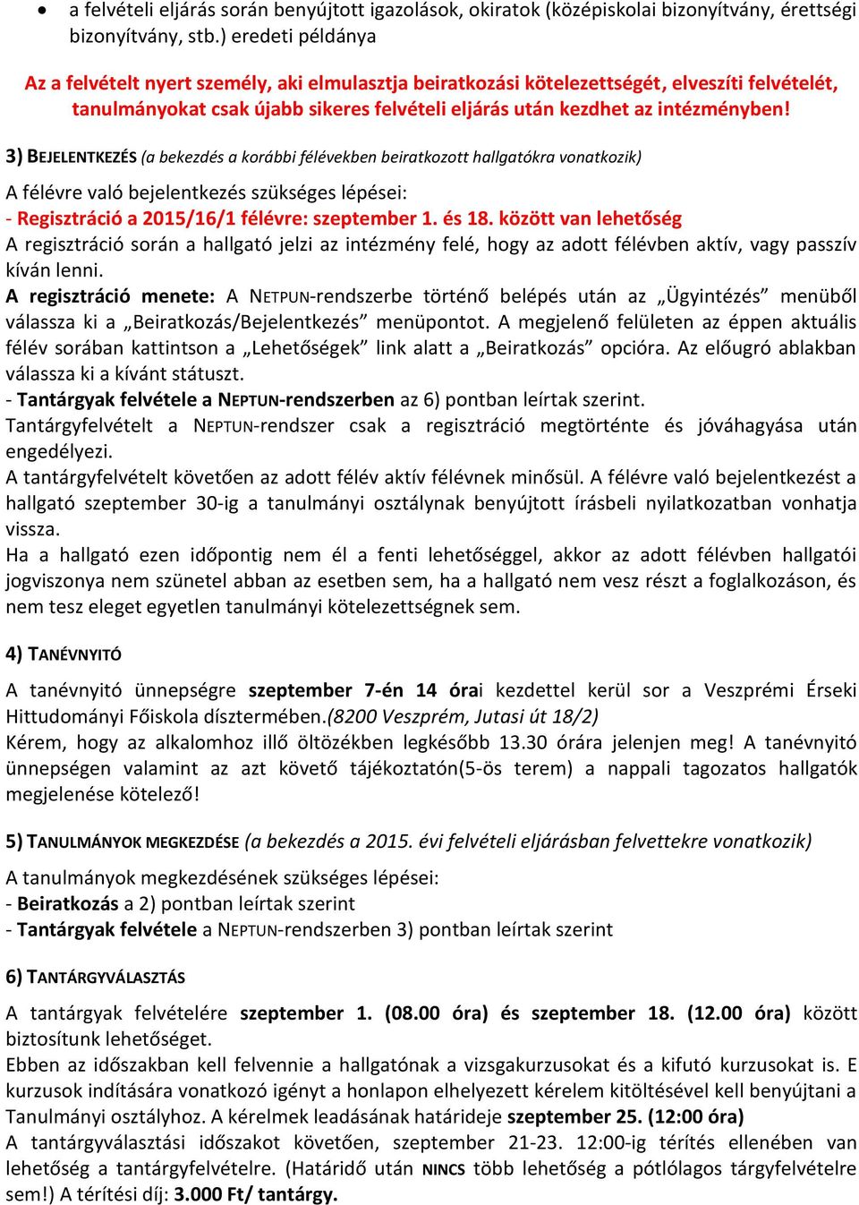 3) BEJELENTKEZÉS (a bekezdés a korábbi félévekben beiratkozott hallgatókra vonatkozik) A félévre való bejelentkezés szükséges lépései: - Regisztráció a 2015/16/1 félévre: szeptember 1. és 18.