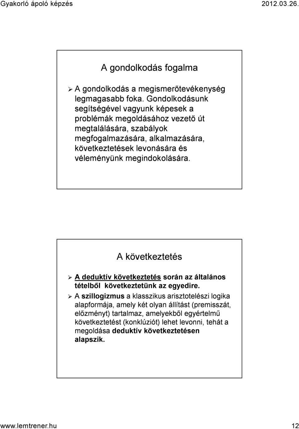 levonására és véleményünk megindokolására. A következtetés A deduktív következtetéssorán során az általános tételből következtetünk az egyedire.