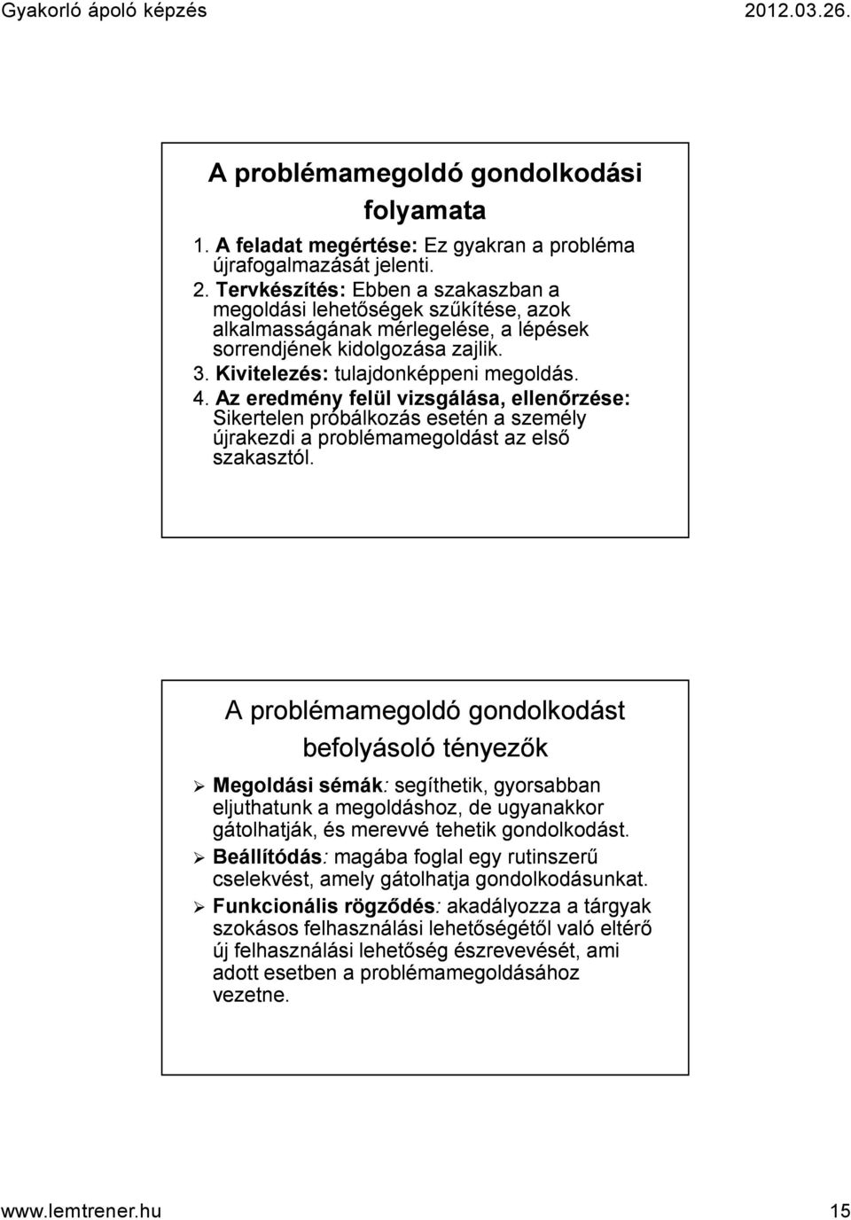 Kivitelezés:tulajdonképpeni tulajdonképpeni megoldás. 4. Az eredmény felül vizsgálása, ellenőrzése: Sikertelen próbálkozás esetén a személy újrakezdi a problémamegoldást az első szakasztól.