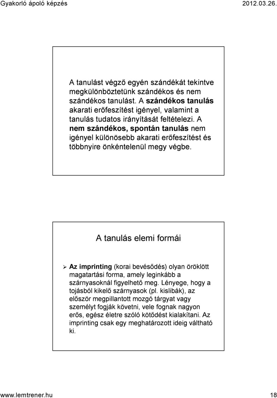 A nem szándékos, spontán tanulás nem igényel különösebb akarati erőfeszítést és többnyire önkéntelenül megy végbe.