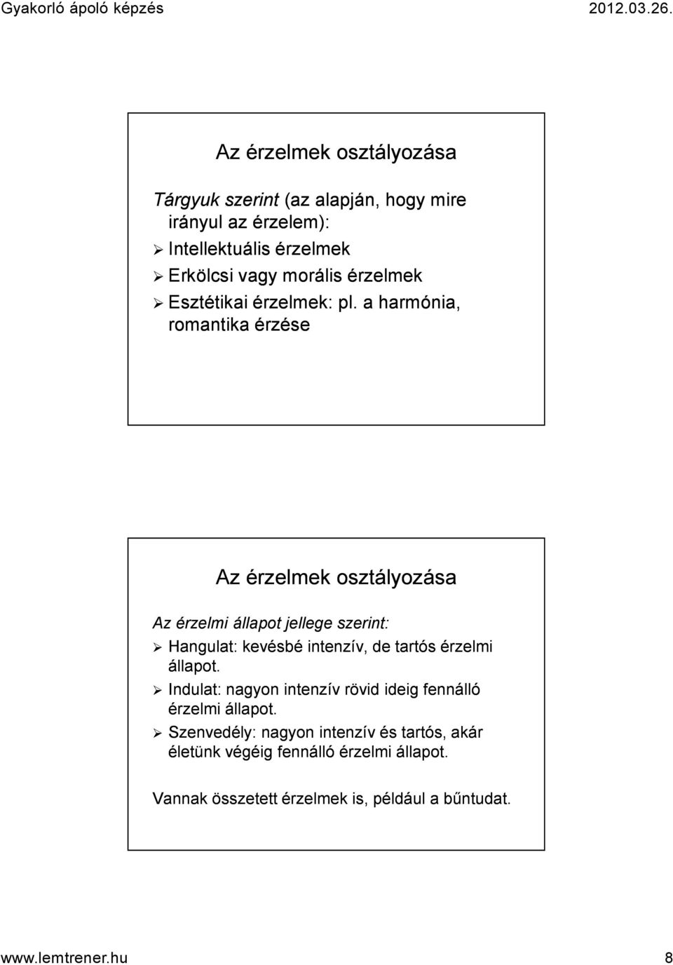 a harmónia, romantika érzése Az érzelmek osztályozása Az érzelmi állapot jellege szerint: Hangulat: kevésbé intenzív, de tartós